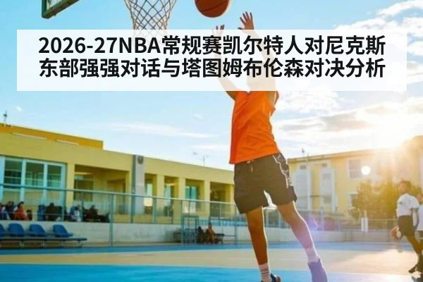2026-27NBA常规赛凯尔特人对尼克斯东部强强对话与塔图姆布伦森对决分析